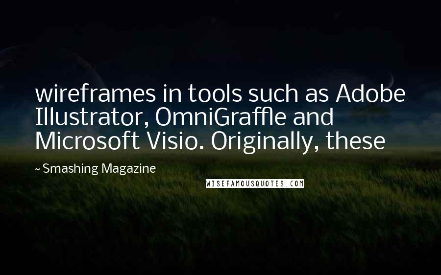 Smashing Magazine quotes: wireframes in tools such as Adobe Illustrator, OmniGraffle and Microsoft Visio. Originally, these