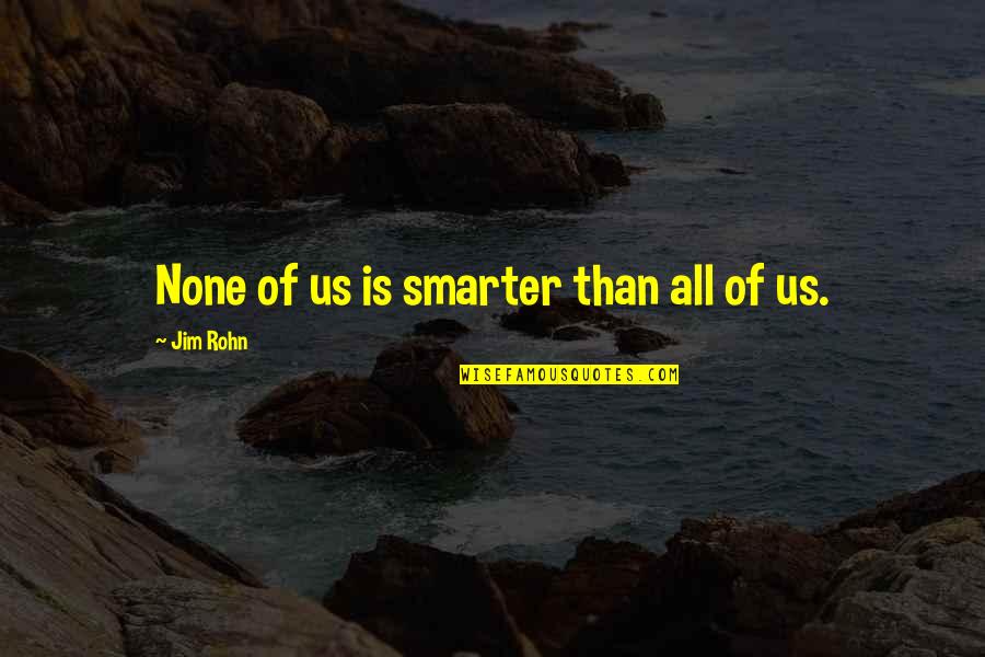Smashing Magazine Quotes By Jim Rohn: None of us is smarter than all of