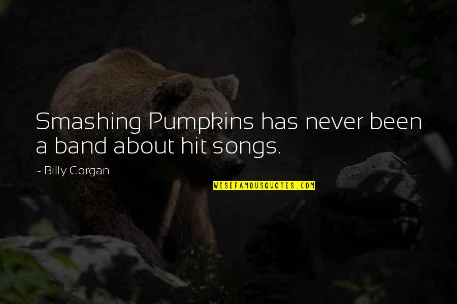 Smashing Pumpkin Quotes By Billy Corgan: Smashing Pumpkins has never been a band about
