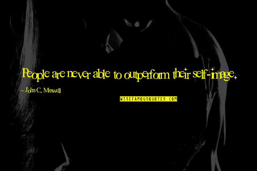 Smashing Pumpkins Quotes By John C. Maxwell: People are never able to outperform their self-image. Smashing Pumpkins Quotes By John C. Maxwell: People are never able to outperform their self-image.
