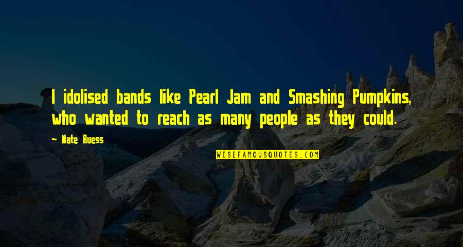 Smashing Pumpkins Quotes By Nate Ruess: I idolised bands like Pearl Jam and Smashing Smashing Pumpkins Quotes By Nate Ruess: I idolised bands like Pearl Jam and Smashing