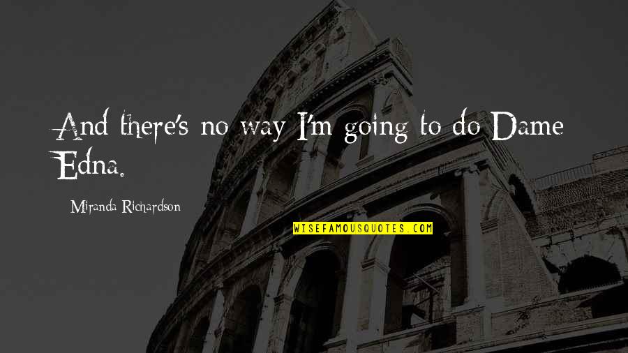Smashing The Homie Quotes By Miranda Richardson: And there's no way I'm going to do Smashing The Homie Quotes By Miranda Richardson: And there's no way I'm going to do