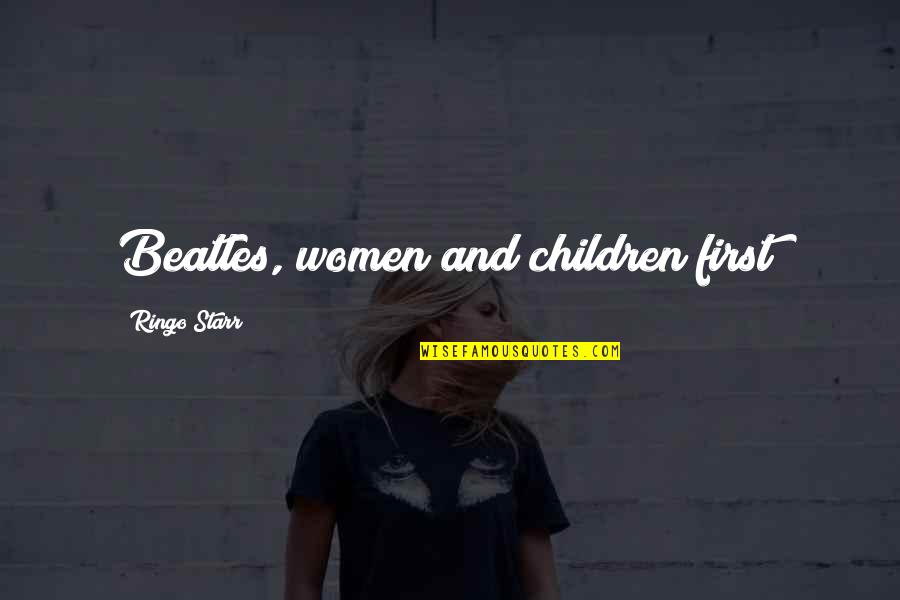 Smashing The Homie Quotes By Ringo Starr: Beatles, women and children first! Smashing The Homie Quotes By Ringo Starr: Beatles, women and children first!