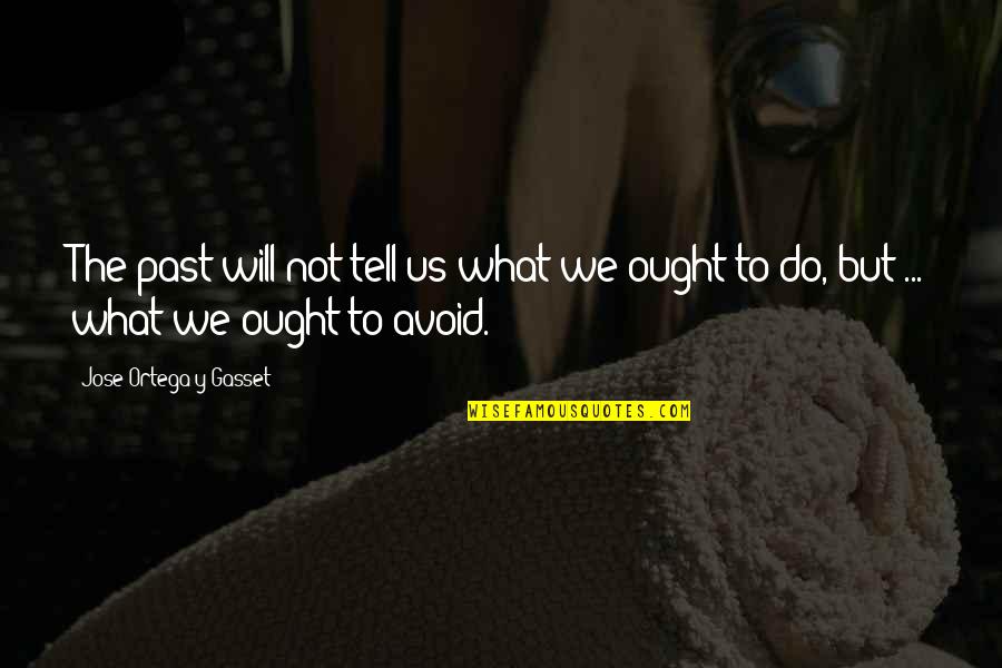 Smashing The Homies Quotes By Jose Ortega Y Gasset: The past will not tell us what we Smashing The Homies Quotes By Jose Ortega Y Gasset: The past will not tell us what we
