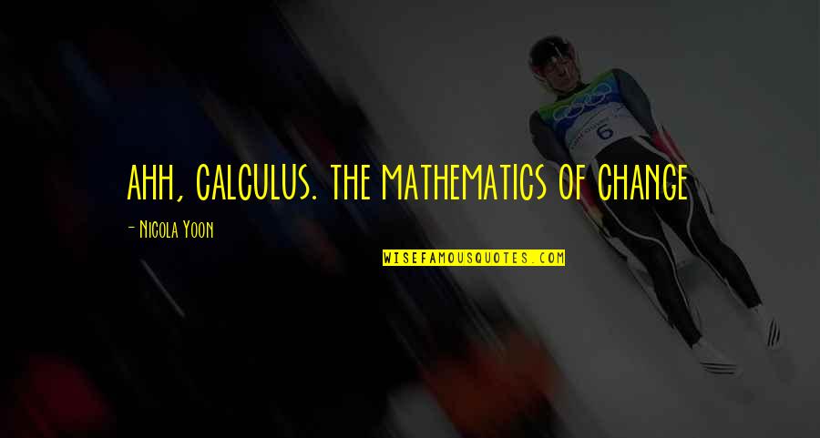 Smashings Quotes By Nicola Yoon: ahh, calculus. the mathematics of change