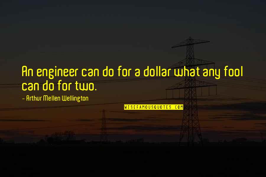 Smata Obra Quotes By Arthur Mellen Wellington: An engineer can do for a dollar what
