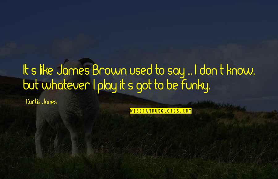 Smatrade Quotes By Curtis Jones: It's like James Brown used to say ...
