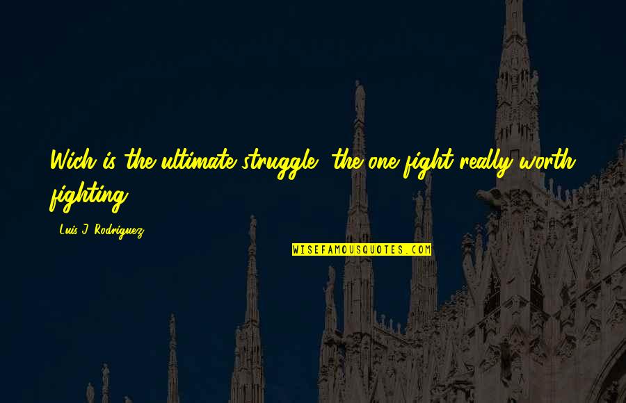 Smatrade Quotes By Luis J. Rodriguez: Wich is the ultimate struggle, the one fight