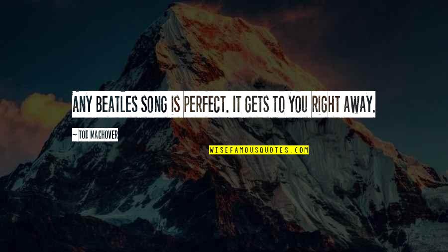 Smatrade Quotes By Tod Machover: Any Beatles song is perfect. It gets to