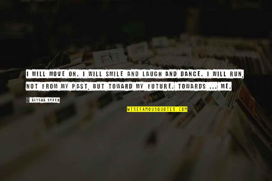 Smatresk Unt Quotes By Alysha Speer: I will move on. I will smile and Smatresk Unt Quotes By Alysha Speer: I will move on. I will smile and