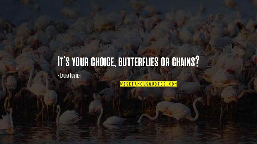 Smatresk Unt Quotes By Laura Foster: It's your choice, butterflies or chains?