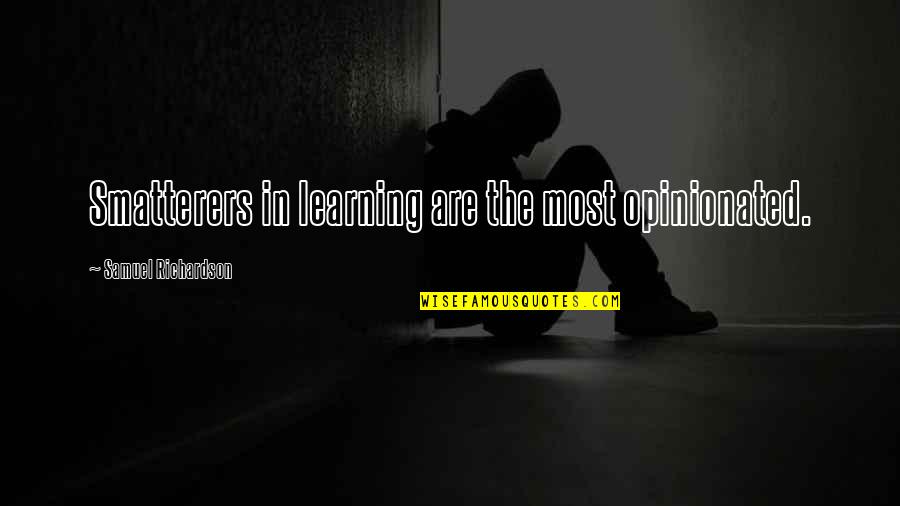 Smatterers Quotes By Samuel Richardson: Smatterers in learning are the most opinionated. Smatterers Quotes By Samuel Richardson: Smatterers in learning are the most opinionated.