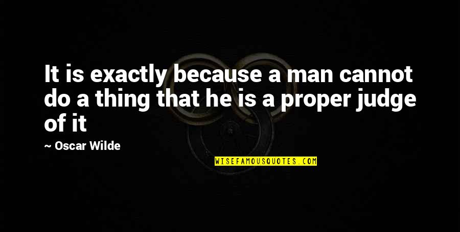 Smattering Quotes By Oscar Wilde: It is exactly because a man cannot do