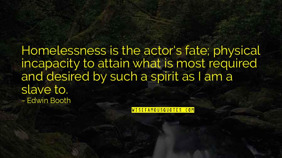 Smaug Quotes By Edwin Booth: Homelessness is the actor's fate; physical incapacity to