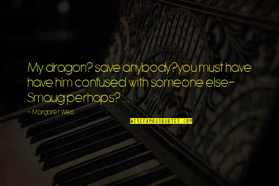 Smaug Quotes By Margaret Weis: My dragon? save anybody?you must have have him Smaug Quotes By Margaret Weis: My dragon? save anybody?you must have have him