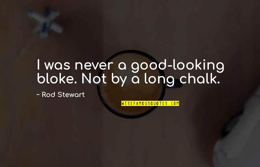 Smaug Quotes By Rod Stewart: I was never a good-looking bloke. Not by Smaug Quotes By Rod Stewart: I was never a good-looking bloke. Not by