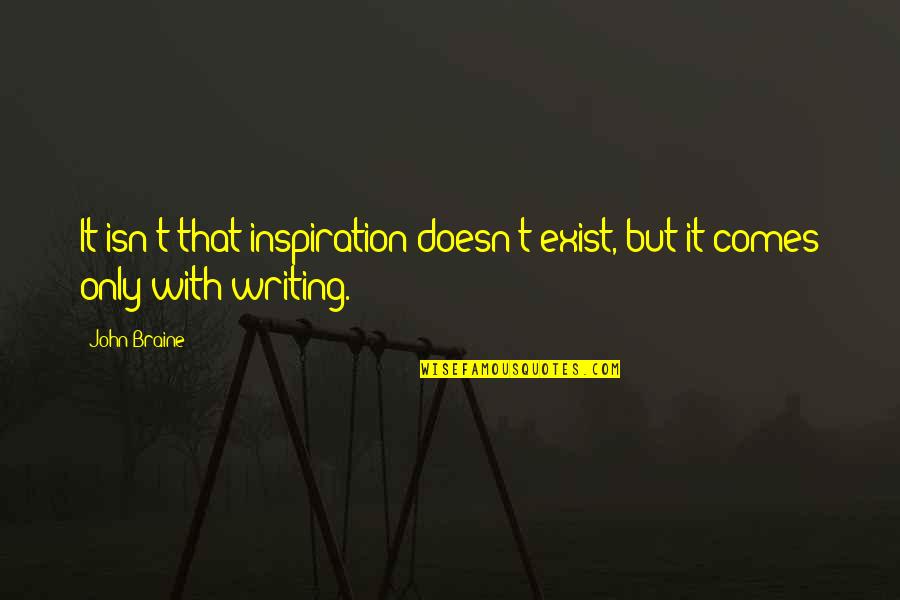 Smbolos Quotes By John Braine: It isn't that inspiration doesn't exist, but it