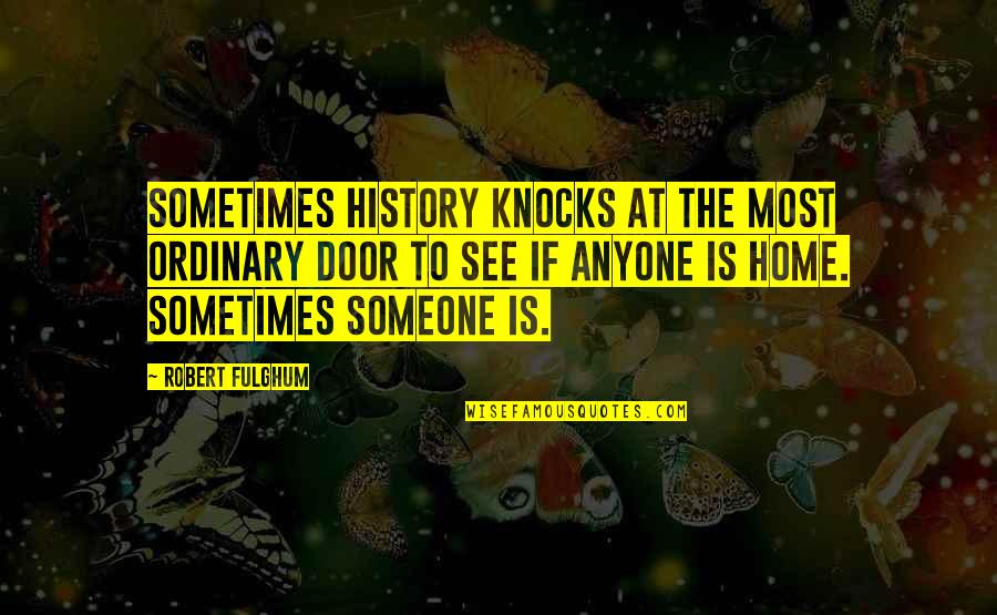 Smbt Bank Quotes By Robert Fulghum: Sometimes history knocks at the most ordinary door