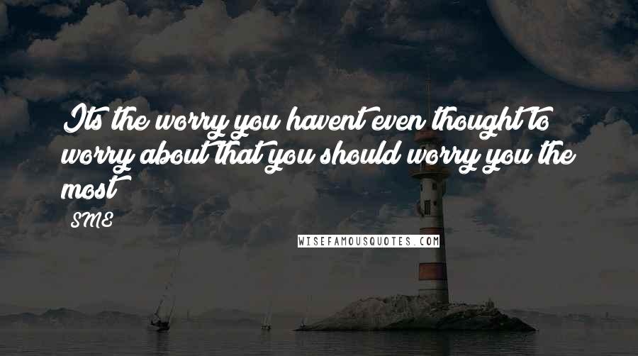 SME quotes: Its the worry you havent even thought to worry about that you should worry you the most