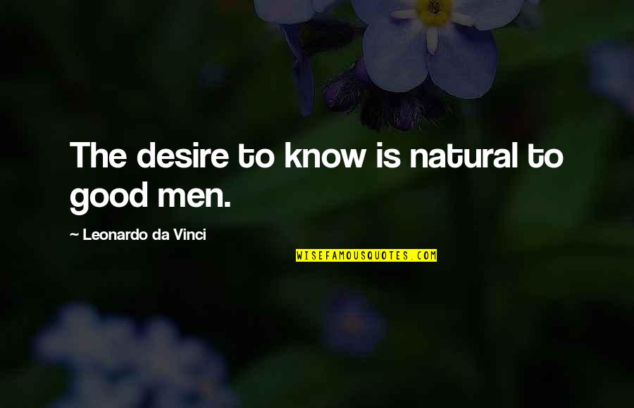 Smear Artist Quotes By Leonardo Da Vinci: The desire to know is natural to good