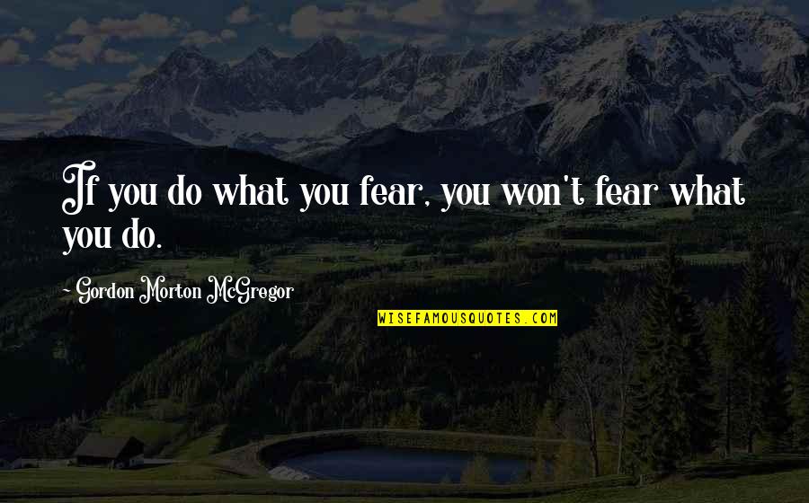 Smear Campaigns Quotes By Gordon Morton McGregor: If you do what you fear, you won't