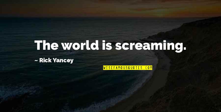 Smear Campaigns Quotes By Rick Yancey: The world is screaming.