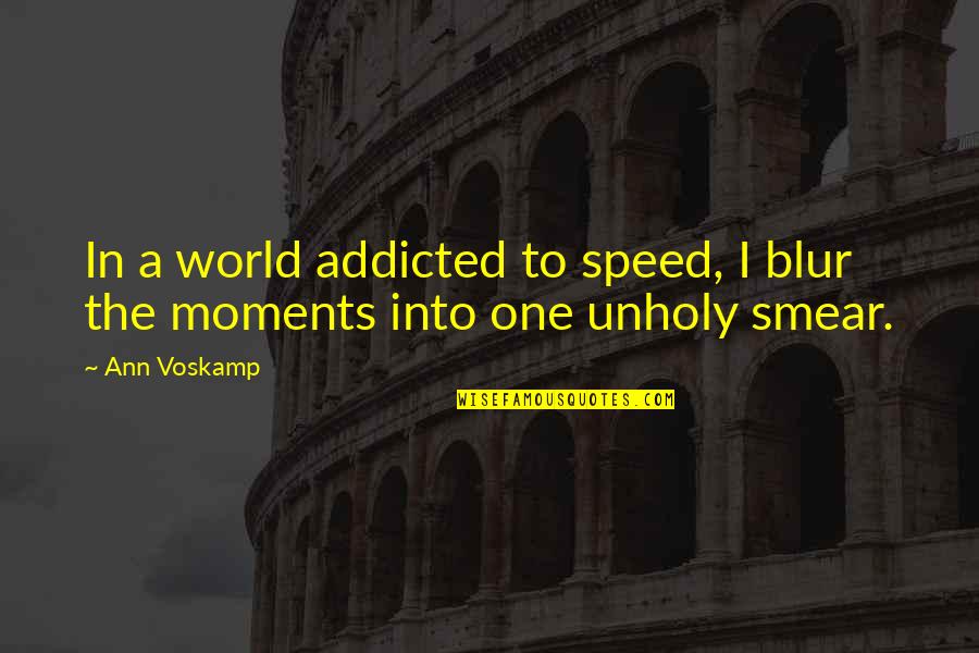 Smear Quotes By Ann Voskamp: In a world addicted to speed, I blur
