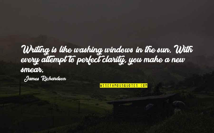Smear Quotes By James Richardson: Writing is like washing windows in the sun. Smear Quotes By James Richardson: Writing is like washing windows in the sun.