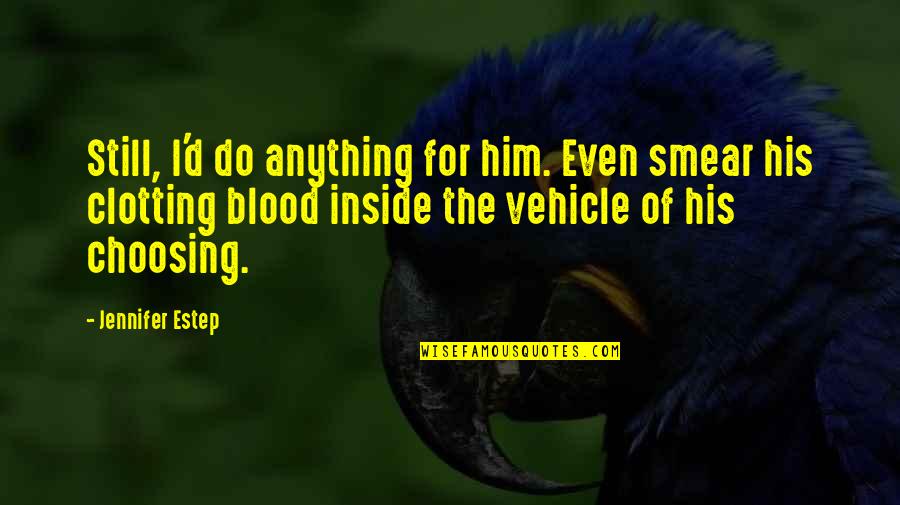 Smear Quotes By Jennifer Estep: Still, I'd do anything for him. Even smear Smear Quotes By Jennifer Estep: Still, I'd do anything for him. Even smear