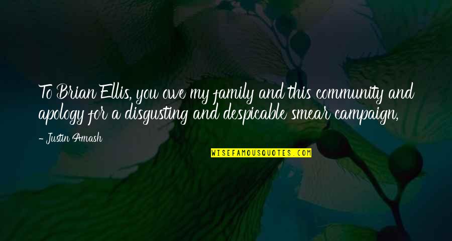 Smear Quotes By Justin Amash: To Brian Ellis, you owe my family and Smear Quotes By Justin Amash: To Brian Ellis, you owe my family and