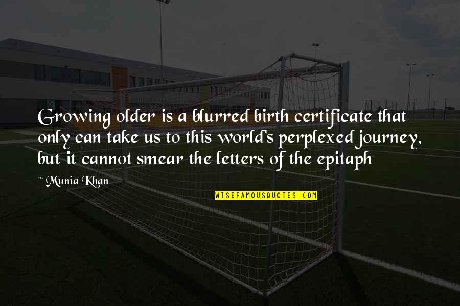 Smear Quotes By Munia Khan: Growing older is a blurred birth certificate that Smear Quotes By Munia Khan: Growing older is a blurred birth certificate that