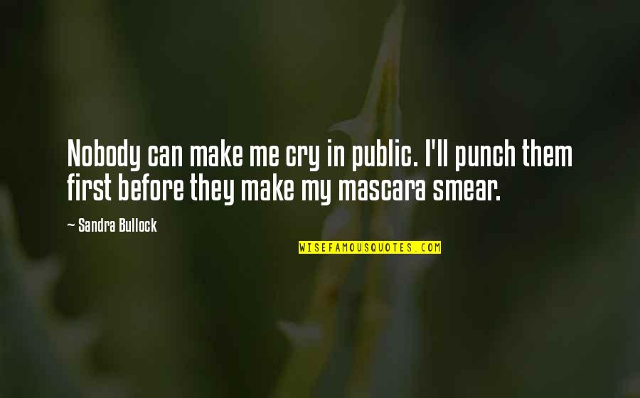 Smear Quotes By Sandra Bullock: Nobody can make me cry in public. I'll