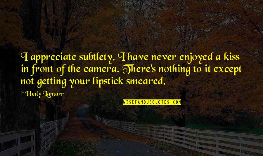 Smeared Lipstick Quotes By Hedy Lamarr: I appreciate subtlety. I have never enjoyed a