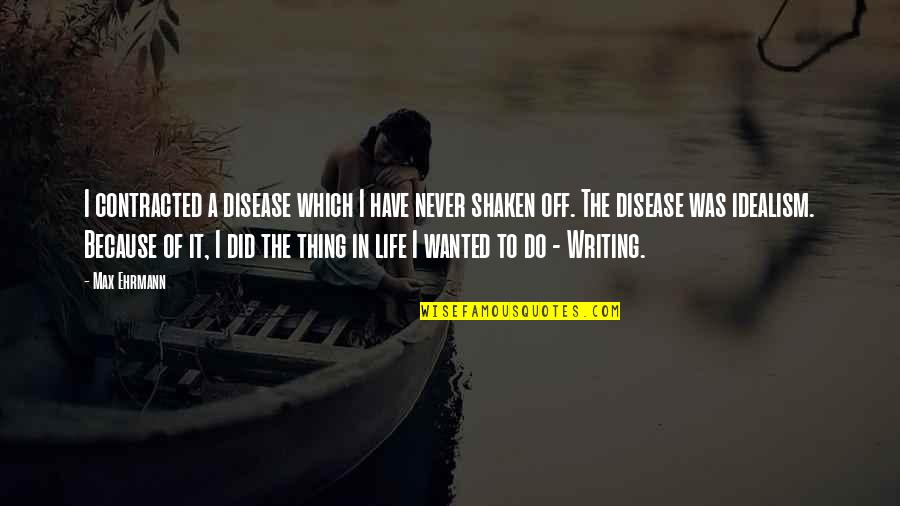 Smeary Bowel Quotes By Max Ehrmann: I contracted a disease which I have never Smeary Bowel Quotes By Max Ehrmann: I contracted a disease which I have never