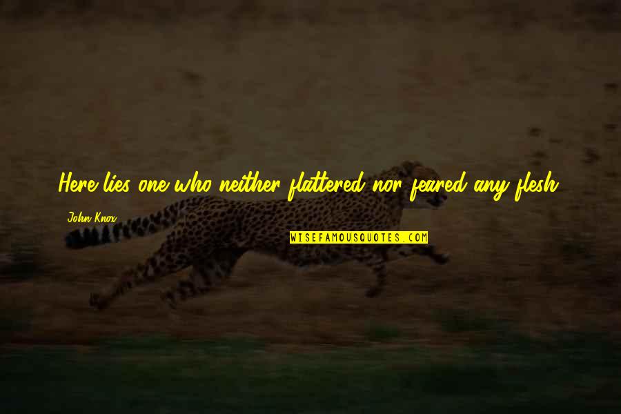 Smedley Massa Quotes By John Knox: Here lies one who neither flattered nor feared