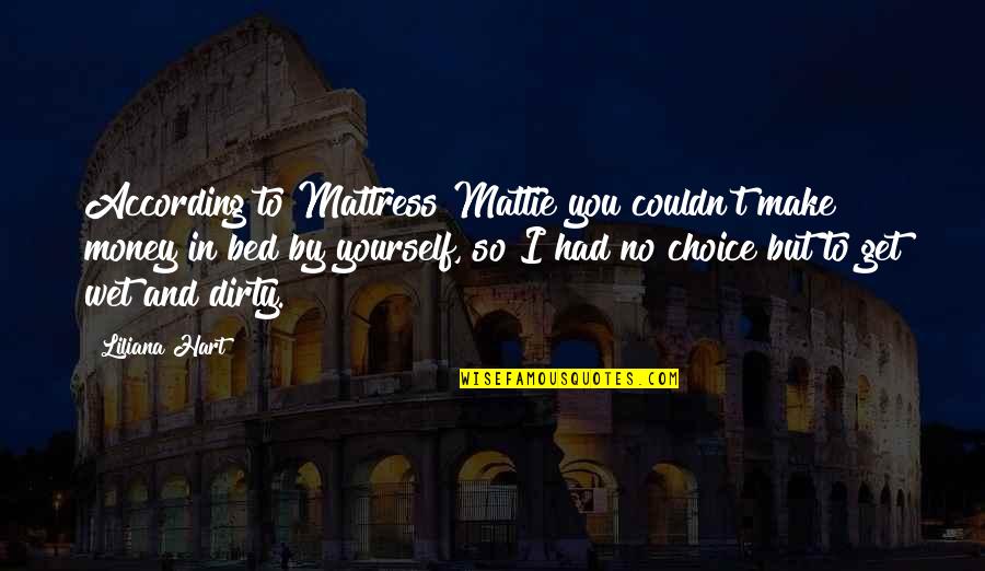 Smedley Massa Quotes By Liliana Hart: According to Mattress Mattie you couldn't make money Smedley Massa Quotes By Liliana Hart: According to Mattress Mattie you couldn't make money
