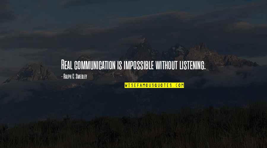 Smedley Quotes By Ralph C. Smedley: Real communication is impossible without listening.