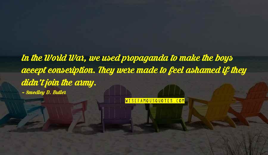 Smedley Quotes By Smedley D. Butler: In the World War, we used propaganda to