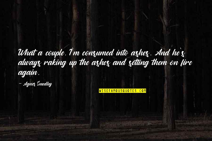 Smedley's Quotes By Agnes Smedley: What a couple. I'm consumed into ashes. And Smedley's Quotes By Agnes Smedley: What a couple. I'm consumed into ashes. And