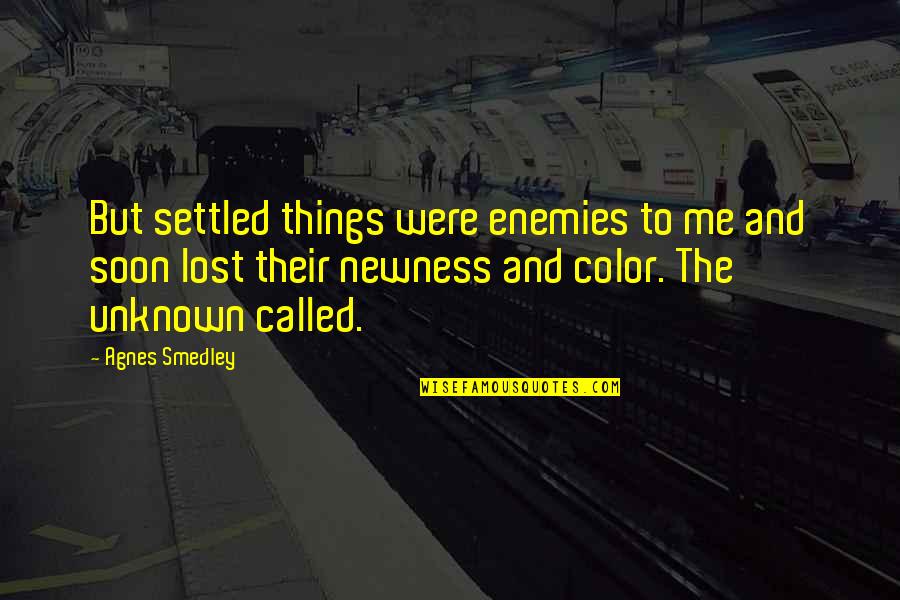 Smedley's Quotes By Agnes Smedley: But settled things were enemies to me and Smedley's Quotes By Agnes Smedley: But settled things were enemies to me and