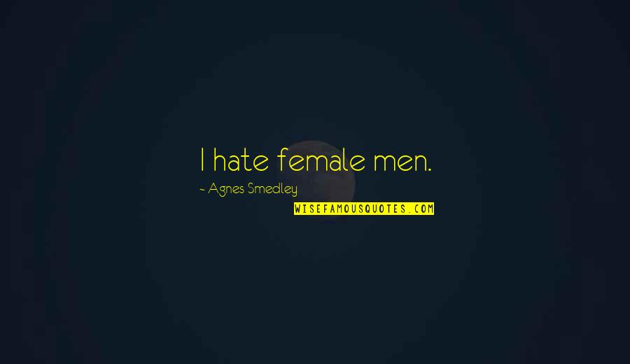 Smedley's Quotes By Agnes Smedley: I hate female men. Smedley's Quotes By Agnes Smedley: I hate female men.