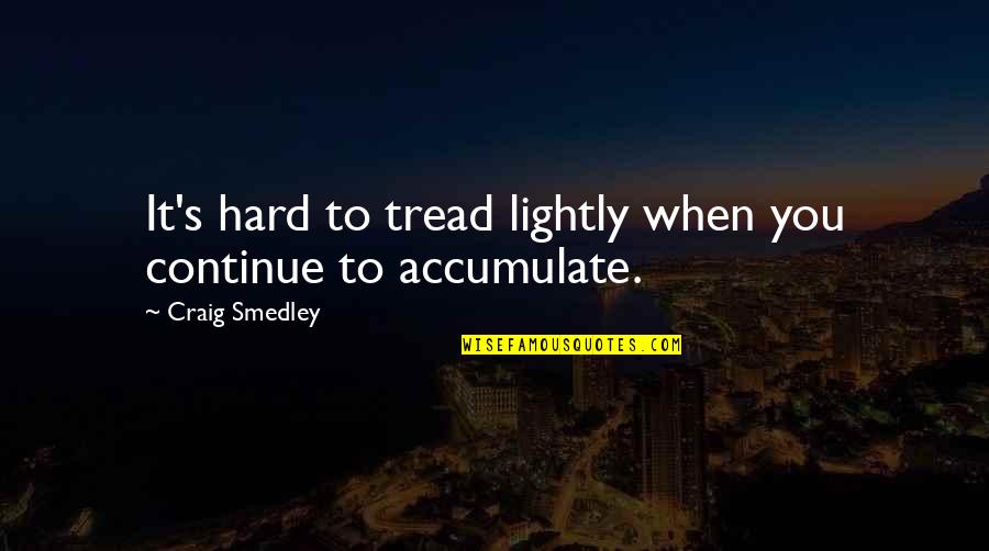 Smedley's Quotes By Craig Smedley: It's hard to tread lightly when you continue Smedley's Quotes By Craig Smedley: It's hard to tread lightly when you continue