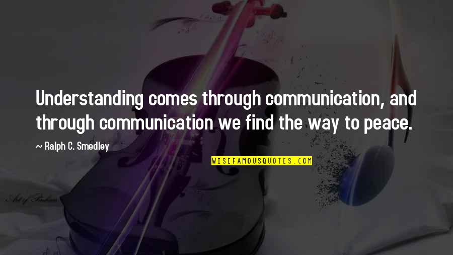 Smedley's Quotes By Ralph C. Smedley: Understanding comes through communication, and through communication we Smedley's Quotes By Ralph C. Smedley: Understanding comes through communication, and through communication we