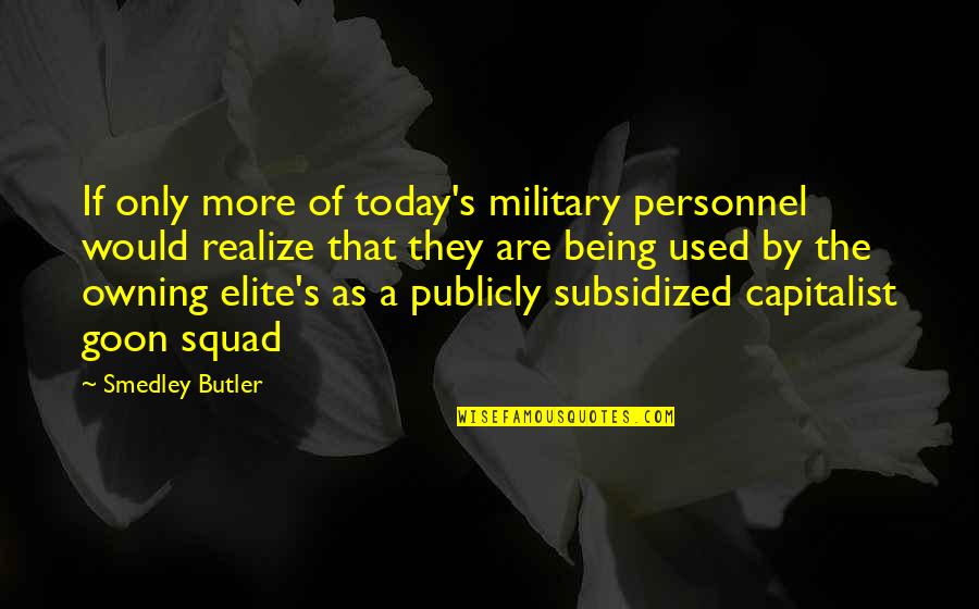 Smedley's Quotes By Smedley Butler: If only more of today's military personnel would Smedley's Quotes By Smedley Butler: If only more of today's military personnel would