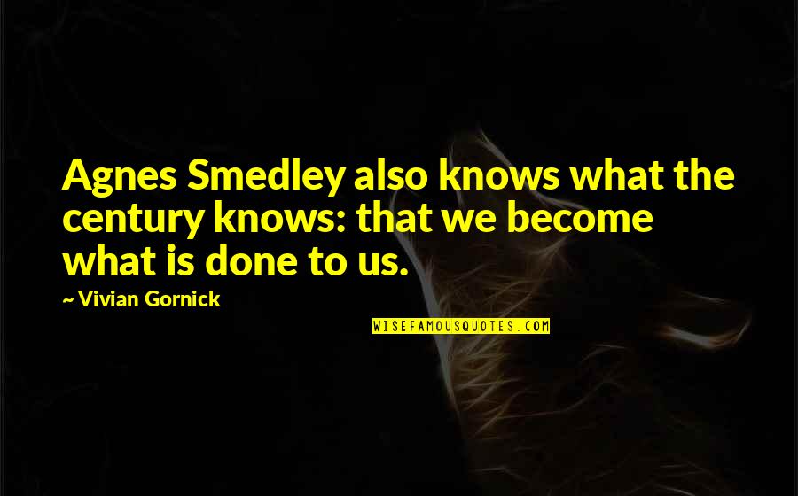 Smedley's Quotes By Vivian Gornick: Agnes Smedley also knows what the century knows: Smedley's Quotes By Vivian Gornick: Agnes Smedley also knows what the century knows: