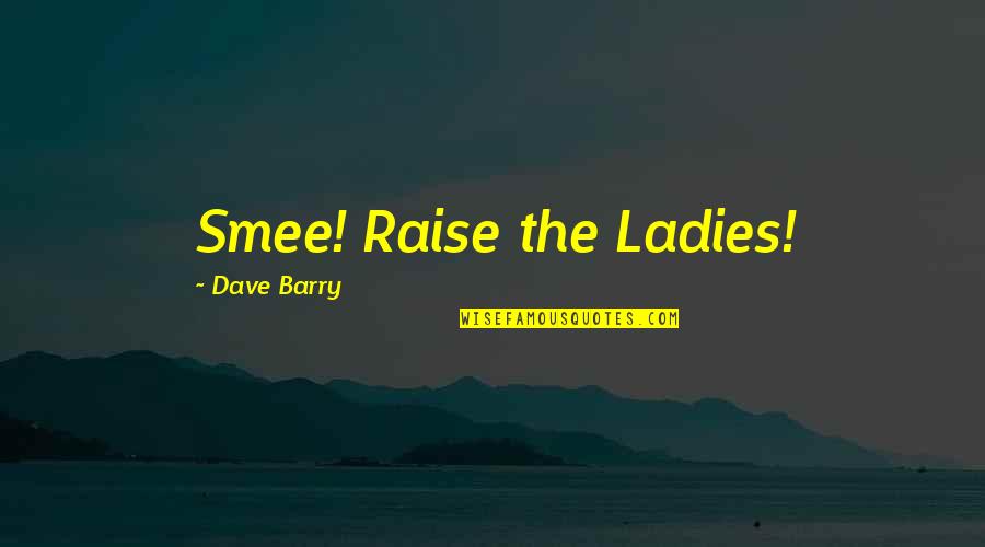 Smee Quotes By Dave Barry: Smee! Raise the Ladies!