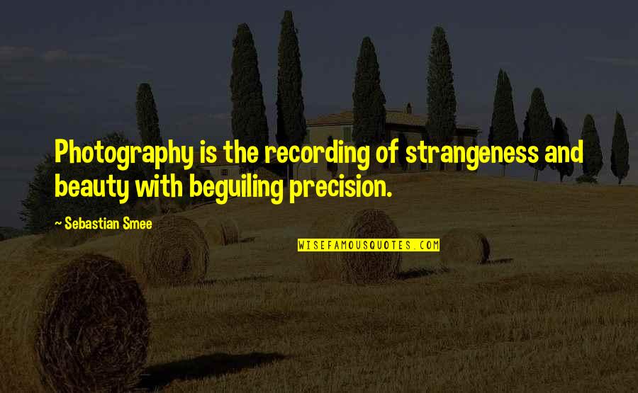 Smee Quotes By Sebastian Smee: Photography is the recording of strangeness and beauty