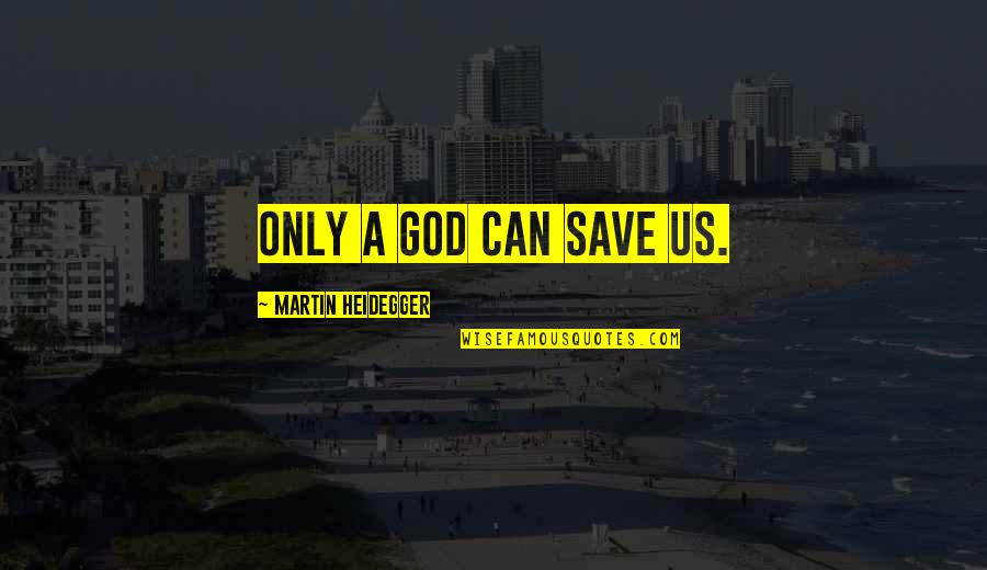 Smegenys Quotes By Martin Heidegger: Only a god can save us. Smegenys Quotes By Martin Heidegger: Only a god can save us.