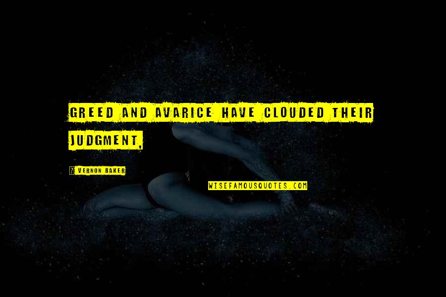 Smegenys Quotes By Vernon Baker: Greed and avarice have clouded their judgment, Smegenys Quotes By Vernon Baker: Greed and avarice have clouded their judgment,
