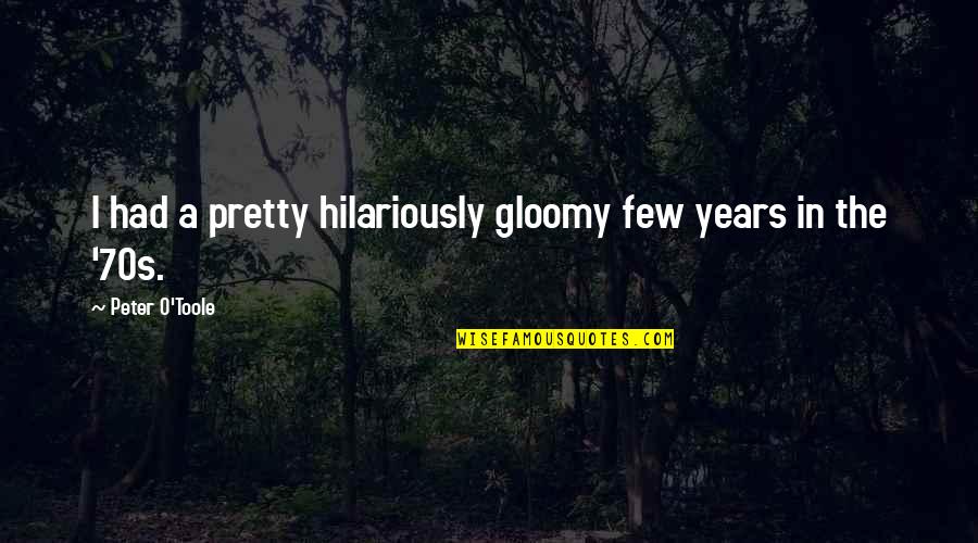 Smegma Quotes By Peter O'Toole: I had a pretty hilariously gloomy few years Smegma Quotes By Peter O'Toole: I had a pretty hilariously gloomy few years